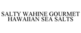 SALTY WAHINE GOURMET HAWAIIAN SEA SALTS trademark