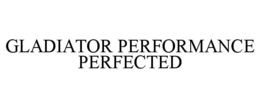 GLADIATOR PERFORMANCE PERFECTED trademark