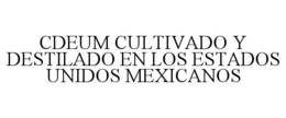 CDEUM CULTIVADO Y DESTILADO EN LOS ESTADOS UNIDOS MEXICANOS trademark