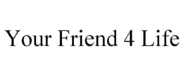 YOUR FRIEND 4 LIFE trademark