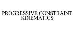 PROGRESSIVE CONSTRAINT KINEMATICS trademark
