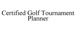 CERTIFIED GOLF TOURNAMENT PLANNER trademark