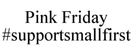 PINK FRIDAY #SUPPORTSMALLFIRST trademark