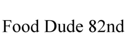 FOOD DUDE 82ND trademark