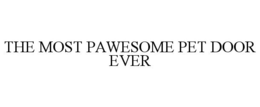 THE MOST PAWESOME PET DOOR EVER trademark