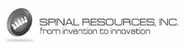 SPINAL RESOURCES, INC. FROM INVENTION TO INNOVATION trademark