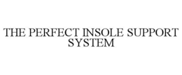 THE PERFECT INSOLE SUPPORT SYSTEM trademark