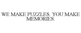 WE MAKE PUZZLES. YOU MAKE MEMORIES. trademark