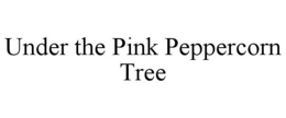 UNDER THE PINK PEPPERCORN TREE trademark