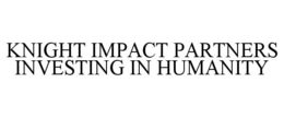 KNIGHT IMPACT PARTNERS INVESTING IN HUMANITY trademark