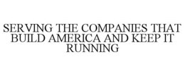 SERVING THE COMPANIES THAT BUILD AMERICA AND KEEP IT RUNNING trademark