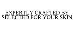 EXPERTLY CRAFTED BY SELECTED FOR YOUR SKIN trademark