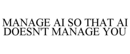 MANAGE AI SO THAT AI DOESN'T MANAGE YOU trademark
