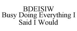 BDEISIW BUSY DOING EVERYTHING I SAID I WOULD trademark
