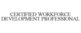 CERTIFIED WORKFORCE DEVELOPMENT PROFESSIONAL trademark