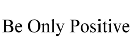 BE ONLY POSITIVE trademark