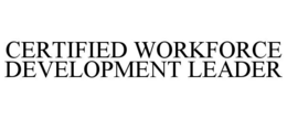 CERTIFIED WORKFORCE DEVELOPMENT LEADER trademark