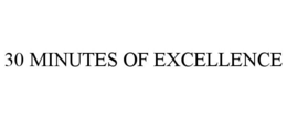 30 MINUTES OF EXCELLENCE trademark