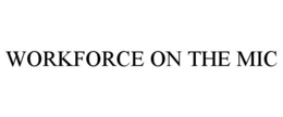 WORKFORCE ON THE MIC trademark