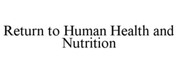 RETURN TO HUMAN HEALTH AND NUTRITION trademark