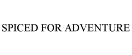 SPICED FOR ADVENTURE trademark