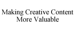 MAKING CREATIVE CONTENT MORE VALUABLE trademark