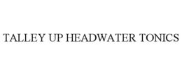 TALLEY UP HEADWATER TONICS trademark