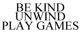 BE KIND UNWIND PLAY GAMES trademark