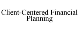 CLIENT-CENTERED FINANCIAL PLANNING trademark