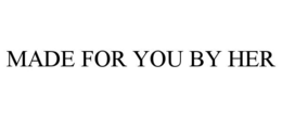 MADE FOR YOU BY HER trademark