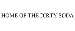 HOME OF THE DIRTY SODA trademark