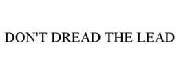 DON'T DREAD THE LEAD trademark