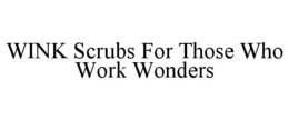 WINK SCRUBS FOR THOSE WHO WORK WONDERS trademark