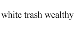 WHITE TRASH WEALTHY trademark