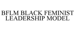 BFLM BLACK FEMINIST LEADERSHIP MODEL trademark
