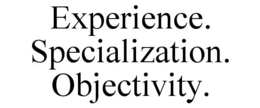 EXPERIENCE. SPECIALIZATION. OBJECTIVITY. trademark