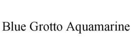 BLUE GROTTO AQUAMARINE trademark