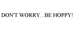 DON'T WORRY...BE HOPPY! trademark