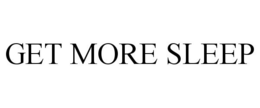GET MORE SLEEP trademark