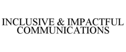 INCLUSIVE & IMPACTFUL COMMUNICATIONS trademark