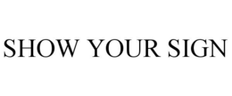 SHOW YOUR SIGN trademark