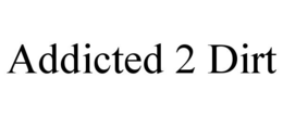 ADDICTED 2 DIRT trademark