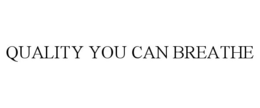 QUALITY YOU CAN BREATHE trademark