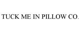 TUCK ME IN PILLOW CO. trademark