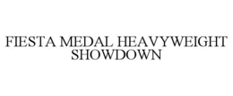 FIESTA MEDAL HEAVYWEIGHT SHOWDOWN trademark