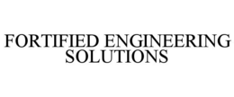 FORTIFIED ENGINEERING SOLUTIONS trademark