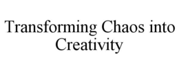 TRANSFORMING CHAOS INTO CREATIVITY trademark