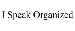 I SPEAK ORGANIZED trademark