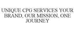 UNIQUE CPG SERVICES YOUR BRAND, OUR MISSION, ONE JOURNEY trademark