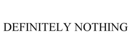 DEFINITELY NOTHING trademark